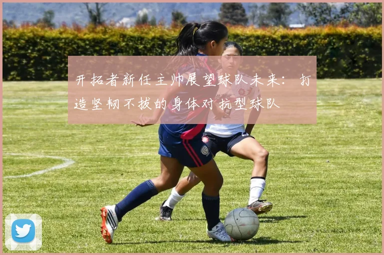 开拓者新任主帅展望球队未来：打造坚韧不拔的身体对抗型球队