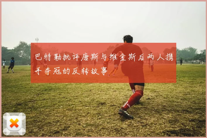巴特勒批评唐斯与维金斯后两人携手夺冠的反转故事